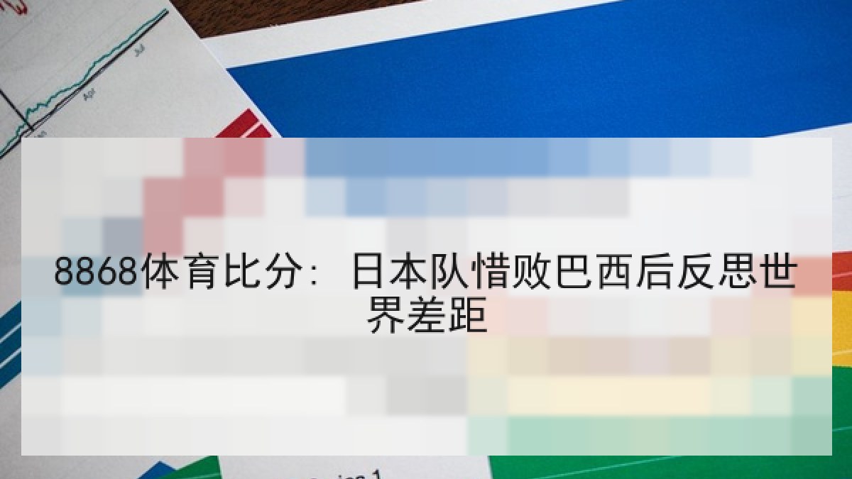8868体育比分: 日本队惜败巴西后反思世界差距