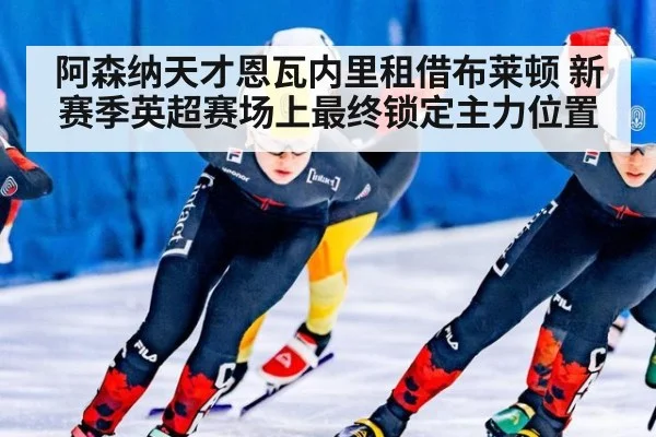 阿森纳天才恩瓦内里租借布莱顿 新赛季英超赛场上最终锁定主力位置